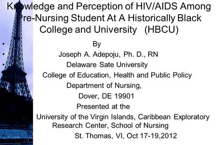 Knowledge and Perception of HIV/AIDS Among Pre-Nursing Student At A Historically Black College and University (HBCU) By Joseph A. Adepoju, Ph. D., RN Delaware.
