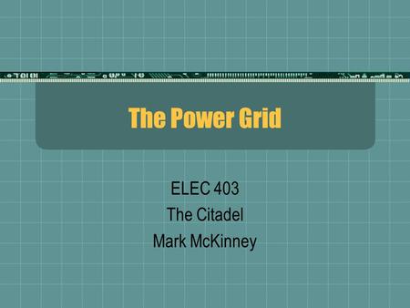 The Power Grid ELEC 403 The Citadel Mark McKinney.