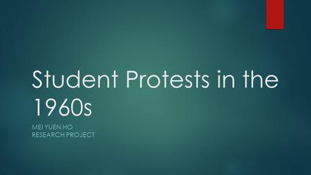 Student Protests in the 1960s MEI YUEN HO RESEARCH PROJECT.