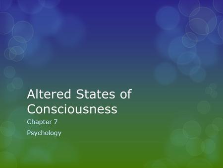 Altered States of Consciousness Chapter 7 Psychology.