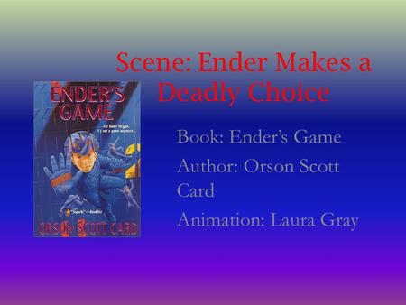 Scene: Ender Makes a Deadly Choice Book: Ender’s Game Author: Orson Scott Card Animation: Laura Gray.