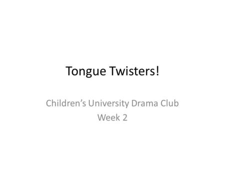Tongue Twisters! Children’s University Drama Club Week 2.