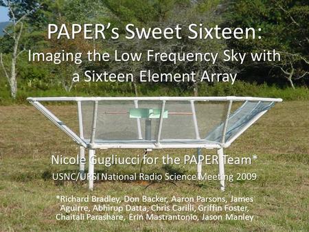 PAPER’s Sweet Sixteen: Imaging the Low Frequency Sky with a Sixteen Element Array Nicole Gugliucci for the PAPER Team* USNC/URSI National Radio Science.