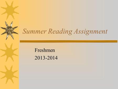 Summer Reading Assignment Freshmen 2013-2014. Why the heck should I read over summer? It’s my break!  Yes, you are correct, this is your break from school,