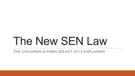 The New SEN Law THE CHILDREN & FAMILIES ACT 2014 EXPLAINED.