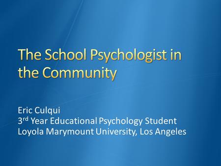 Eric Culqui 3 rd Year Educational Psychology Student Loyola Marymount University, Los Angeles.