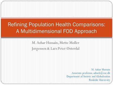M. Azhar Hussain, Mette Møller Jørgensen & Lars Peter Østerdal Refining Population Health Comparisons: A Multidimensional FOD Approach M. Azhar Hussain.