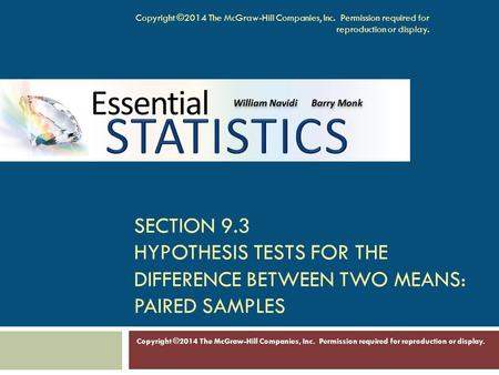 SECTION 9.3 HYPOTHESIS TESTS FOR THE DIFFERENCE BETWEEN TWO MEANS: PAIRED SAMPLES Copyright ©2014 The McGraw-Hill Companies, Inc. Permission required for.
