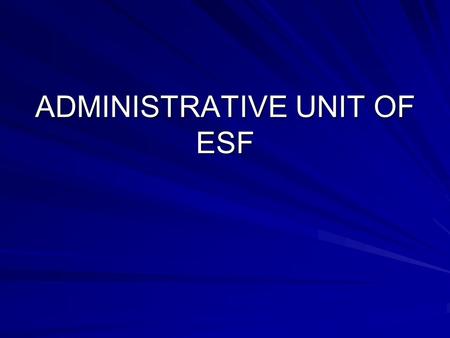 ADMINISTRATIVE UNIT OF ESF. OBJECTIVES TO INCREASE: 1.- EMPLOYEMENT RATE, MAINLY WOMEN EMPLOYMENT RATE. 2.- BUSINESS CREATION RATE. TO DECREASE: 1.- YOUTH.