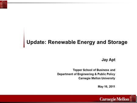 Update: Renewable Energy and Storage Jay Apt Tepper School of Business and Department of Engineering & Public Policy Carnegie Mellon University May 16,