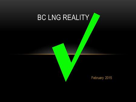 February 2015 BC LNG REALITY.  Three large LNG export plants will be operational by 2020.  Construction, operation, and the “induced employment” of.