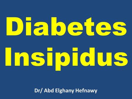 Diabetes Insipidus Dr/ Abd Elghany Hefnawy. Anti-Diuretic Hormone (ADH) Vasopressin Water retention and reabsorption of sodium.