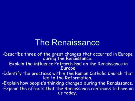 The Renaissance Describe three of the great changes that occurred in Europe during the Renaissance. Explain the influence Petrarch had on the Renaissance.