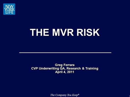 The Company You Keep ® 1 THE MVR RISK Greg Ferrara CVP Underwriting QA, Research & Training April 4, 2011 Greg Ferrara CVP Underwriting QA, Research &