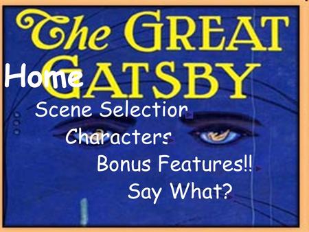 Home Scene Selection Characters Bonus Features!! Say What?