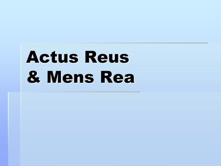 Actus Reus & Mens Rea.