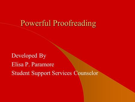 Powerful Proofreading Developed By Elisa P. Paramore Student Support Services Counselor.