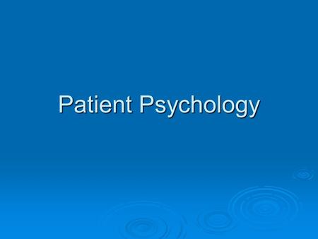 Patient Psychology.  Patients are under enormous pressure, with high anxiety  You MUST be empathetic.