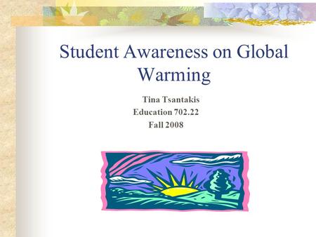 Student Awareness on Global Warming Tina Tsantakis Education 702.22 Fall 2008.