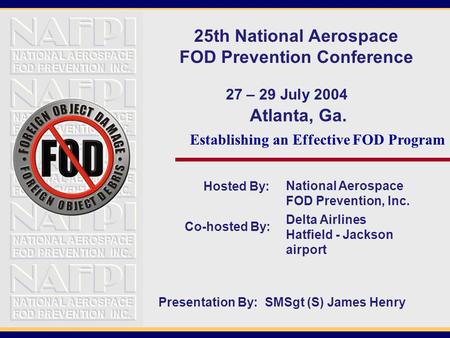 Hosted By: Atlanta, Ga. National Aerospace FOD Prevention, Inc. 25th National Aerospace FOD Prevention Conference 27 – 29 July 2004 Co-hosted By: Delta.