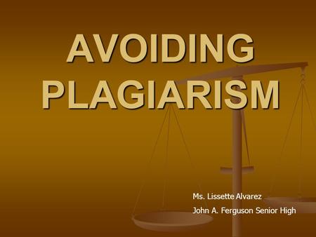 AVOIDING PLAGIARISM Ms. Lissette Alvarez John A. Ferguson Senior High.
