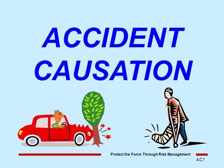 Protect the Force Through Risk Management AC1 ACCIDENT CAUSATION.