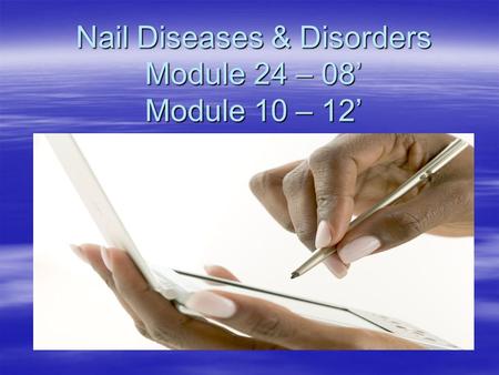 Nail Diseases & Disorders Module 24 – 08’ Module 10 – 12’