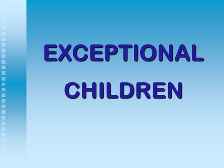 EXCEPTIONAL CHILDREN. Who Are Identified As Exceptional? 6.5 million children in the U.S. Categories include:   Learning disabled   Communication.