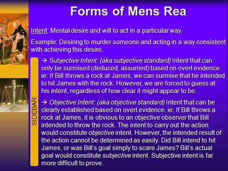 Forms of Mens Rea Intent: Mental desire and will to act in a particular way. Example: Desiring to murder someone and acting in a way consistent with achieving.