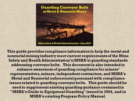 This guide provides compliance information to help the metal and nonmetal mining industry meet current requirements of the Mine Safety and Health Administration’s.
