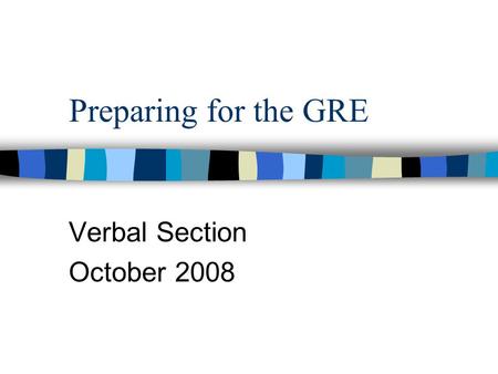 Preparing for the GRE Verbal Section October 2008.