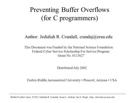 Buffer Overflow Intro. ©2002, Jedidiah R. Crandall, Susan L. Gerhart, Jan G. Hogle.  Preventing Buffer Overflows (for C programmers)