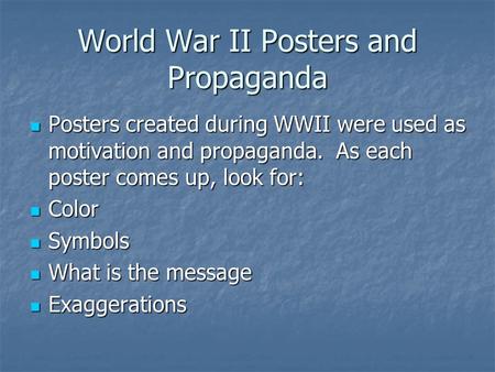 World War II Posters and Propaganda Posters created during WWII were used as motivation and propaganda. As each poster comes up, look for: Posters created.