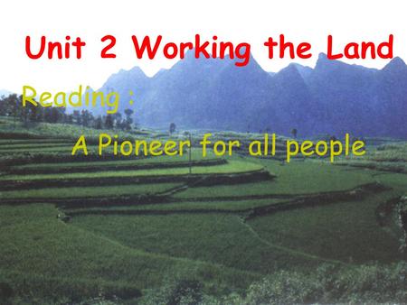 Unit 2 Working the Land Reading : A Pioneer for all people.