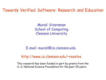 This research has been funded in part by grants from the U. S. National Science Foundation for the past 20 years. Towards Verified Software: Research and.