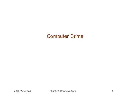 A Gift of Fire, 2edChapter 7: Computer Crime1 Computer Crime.