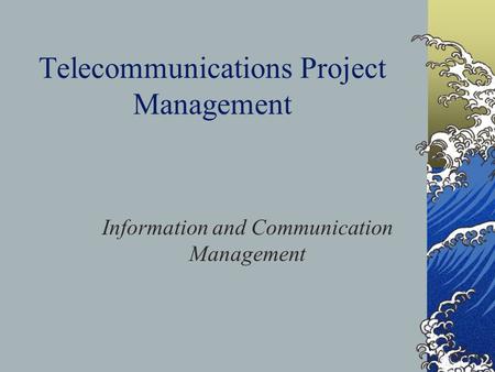 Telecommunications Project Management Information and Communication Management.