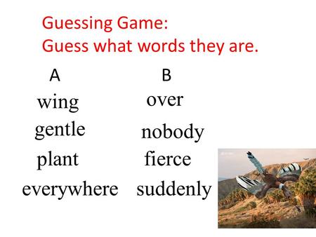 Guessing Game: Guess what words they are. AB gentle nobody plant wing everywheresuddenly fierce over.