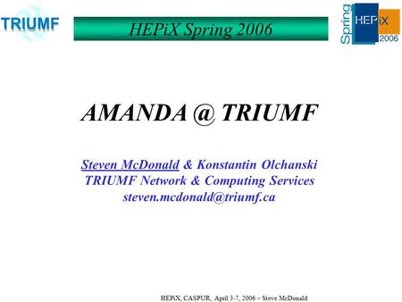 HEPiX, CASPUR, April 3-7, 2006 – Steve McDonald TRIUMF Steven McDonald & Konstantin Olchanski TRIUMF Network & Computing Services