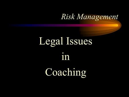Risk Management Legal Issues in Coaching. Introduction: Less than 20 years ago Judo coaches seldom gave a second thought to the possibility of becoming.