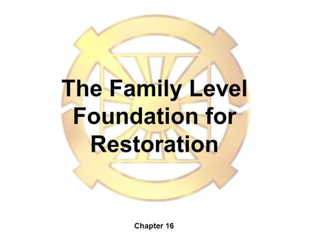 The Family Level Foundation for Restoration Chapter 16.