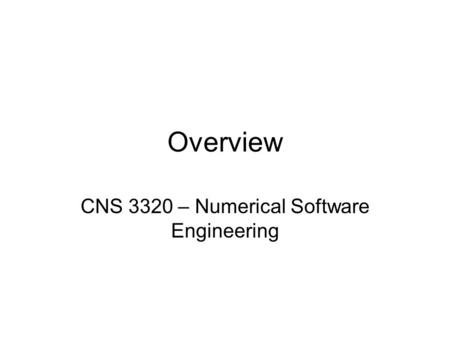 Overview CNS 3320 – Numerical Software Engineering.