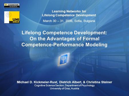 Lifelong Competence Development: On the Advantages of Formal Competence-Performance Modeling Michael D. Kickmeier-Rust, Dietrich Albert, & Christina Steiner.