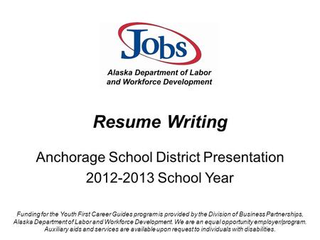 Resume Writing Anchorage School District Presentation 2012-2013 School Year Funding for the Youth First Career Guides program is provided by the Division.