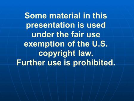 Some material in this presentation is used under the fair use exemption of the U.S. copyright law. Further use is prohibited.