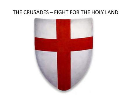 THE CRUSADES – FIGHT FOR THE HOLY LAND
