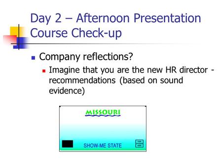 Day 2 – Afternoon Presentation Course Check-up Company reflections? Imagine that you are the new HR director - recommendations (based on sound evidence)