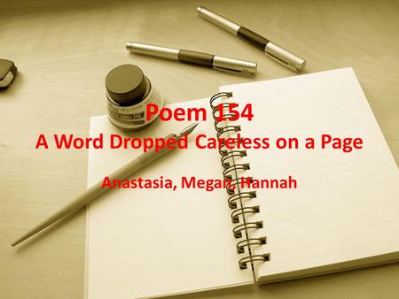 Poem 154 A Word Dropped Careless on a Page Anastasia, Megan, Hannah.