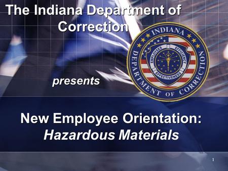 1 The Indiana Department of Correction presents New Employee Orientation: New Employee Orientation: Hazardous Materials.
