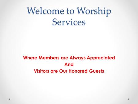 Welcome to Worship Services Where Members are Always Appreciated And Visitors are Our Honored Guests.